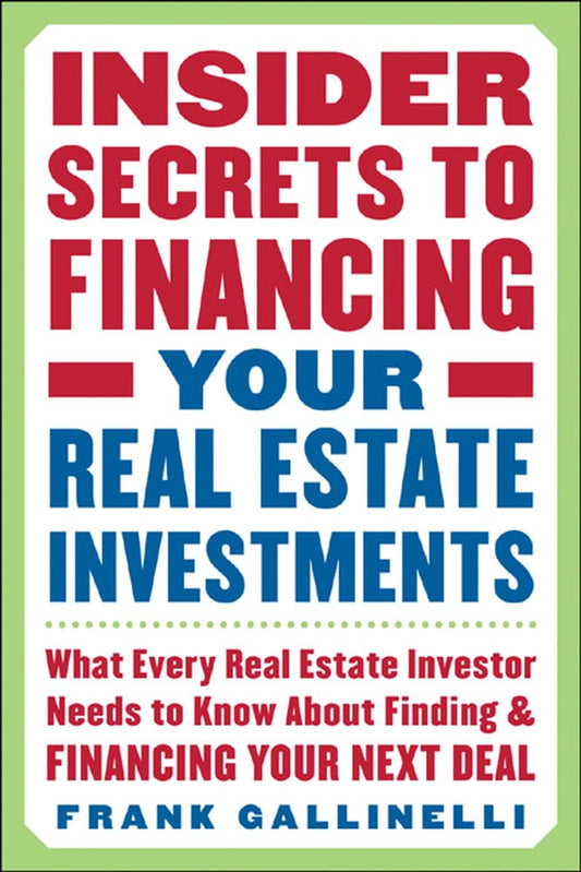 Insider Secrets to Financing Your Real Estate Investments: What Every Real Estate Investor Needs to Know About Finding and Financing Your Next Deal - 3390