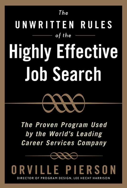 The Unwritten Rules of the Highly Effective Job Search: The Proven Program Used by the World’s Leading Career Services Company: The Proven Program Used by the World’s Leading Career Services Company - 2577