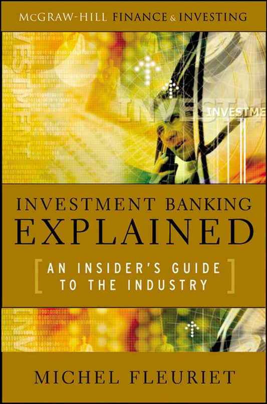 Investment Banking Explained: An Insider's Guide to the Industry: An Insider's Guide to the Industry - 8327