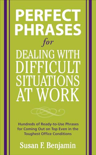 Perfect Phrases for Dealing with Difficult Situations at Work: Hundreds of Ready-to-Use Phrases for Coming Out on Top Even in the Toughest Office Conditions (Perfect Phrases Series) - 1658