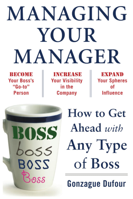 Managing Your Manager: How to Get Ahead with Any Type of Boss - 2036