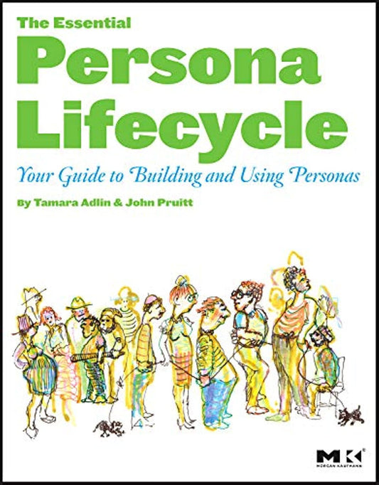 The Essential Persona Lifecycle: Your Guide to Building and Using Personas