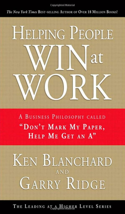 Helping People Win at Work: A Business Philosophy Called "Don't Mark My Paper, Help Me Get an A" - 5617