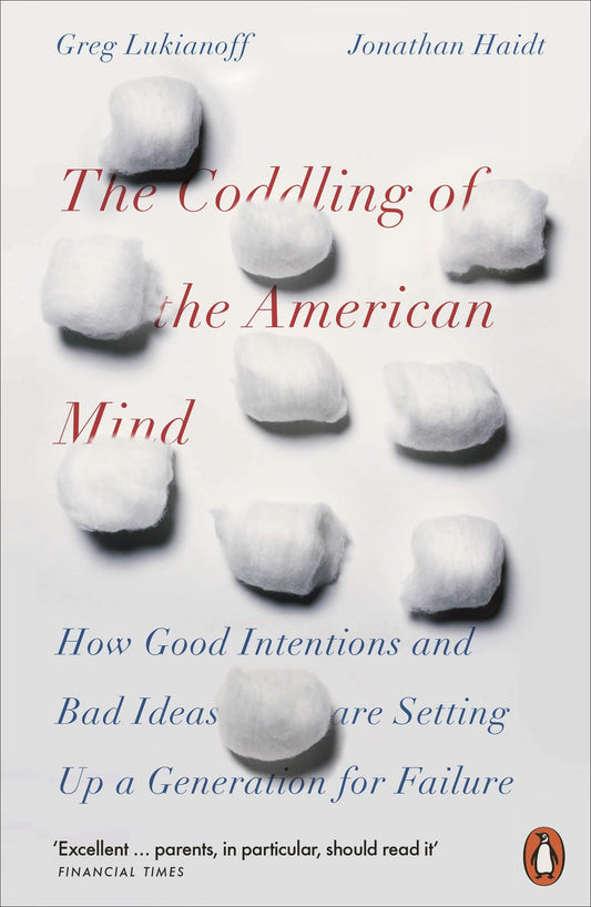 The Coddling of the American Mind: How Good Intentions and Bad Ideas Are Setting Up a Generation for Failure (International Edition)