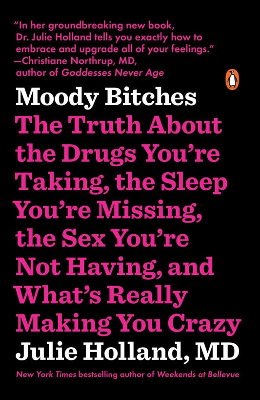 Moody Bitches: The Truth About the Drugs You're Taking, the Sleep You're Missing, the Sex You're Not Having, and What's Really Making You Crazy - 4715