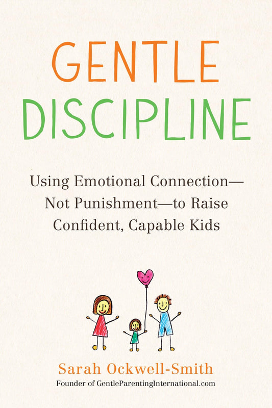 Gentle Discipline: Using Emotional Connection--Not Punishment--to Raise Confident, Capable Kids - 8915
