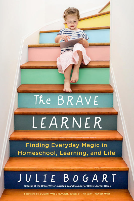 The Brave Learner: Finding Everyday Magic in Homeschool, Learning, and Life - 7551