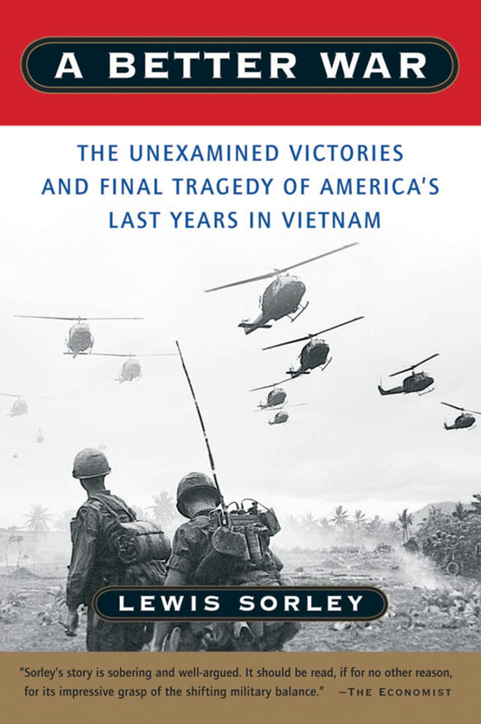 A Better War: The Unexamined Victories and Final Tragedy of America's Last Years in Vietnam - 7317