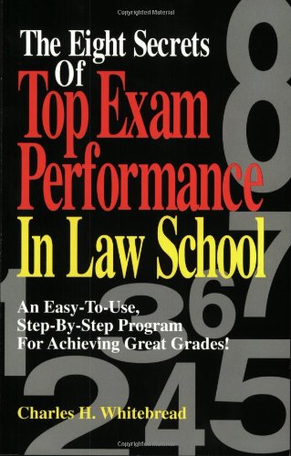 The Eight Secrets Of Top Exam Performance In Law School: An Easy-To-Use, Step-by-Step Program for Achieving Great Grades! - 7335