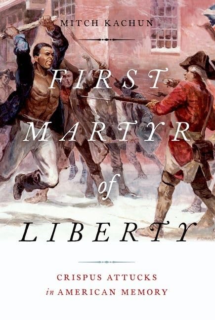 First Martyr of Liberty: Crispus Attucks in American Memory - 8564