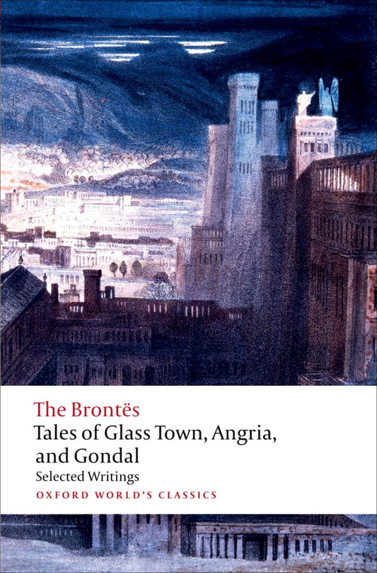 Tales of Glass Town, Angria, and Gondal: Selected Early Writings (Oxford World's Classics) - 6910