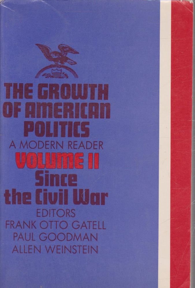 The Growth of American Politics: A Modern ReaderVolume 2: Since the Civil War
