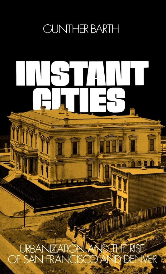 Instant Cities: Urbanization and the Rise of San Francisco and Denver (Urban Life in America)