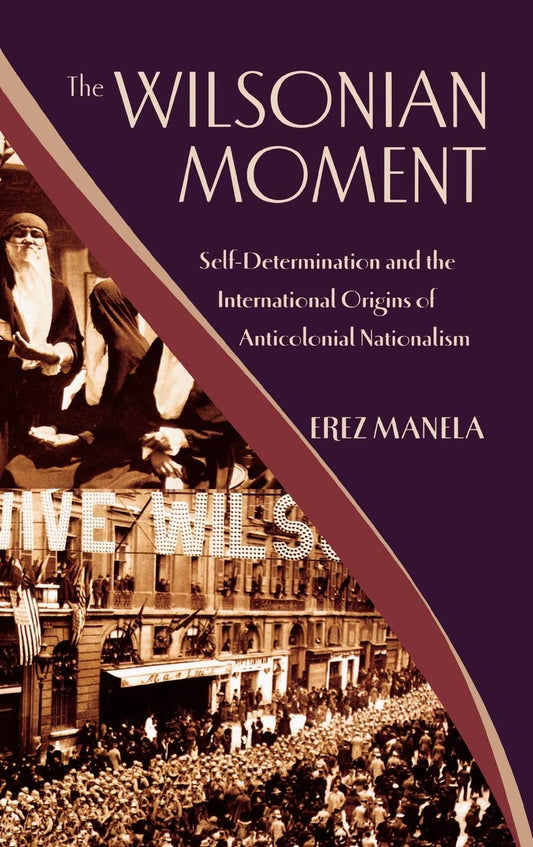 The Wilsonian Moment: Self-Determination and the International Origins of Anticolonial Nationalism - 3538