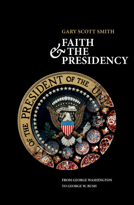 Faith and the Presidency From George Washington to George W. Bush - 5012
