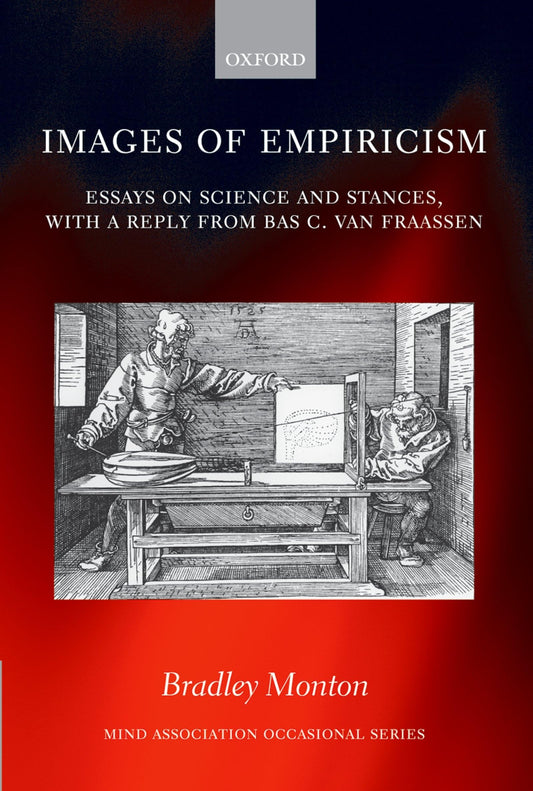 Images of Empiricism: Essays on Science and Stances, with a Reply from Bas van Fraassen (Mind Association Occasional Series)