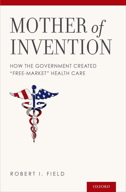 Mother of Invention: How the Government Created "Free-Market" Health Care - 9931
