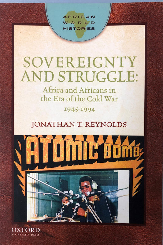 Sovereignty and Struggle: Africa and Africans in the Era of the Cold War, 1945-1994 (African World Histories)