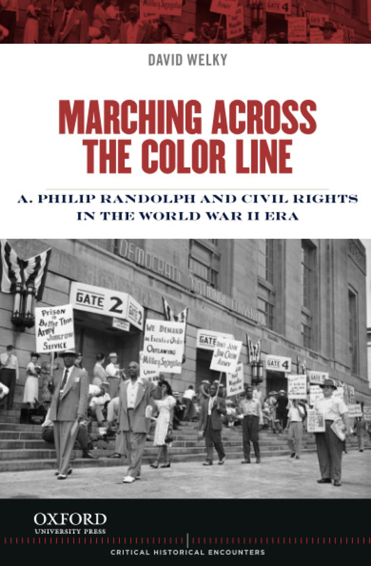 Marching Across the Color Line: A. Philip Randolph and Civil Rights in the World War II Era (Critical Historical Encounters Series)
