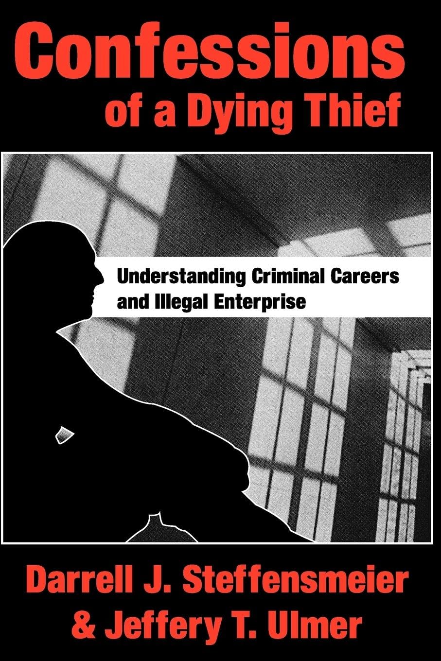 Confessions of a Dying Thief: Understanding Criminal Careers and Illegal Enterprise (NEW LINES IN CRIMINOLOGY) - 1579