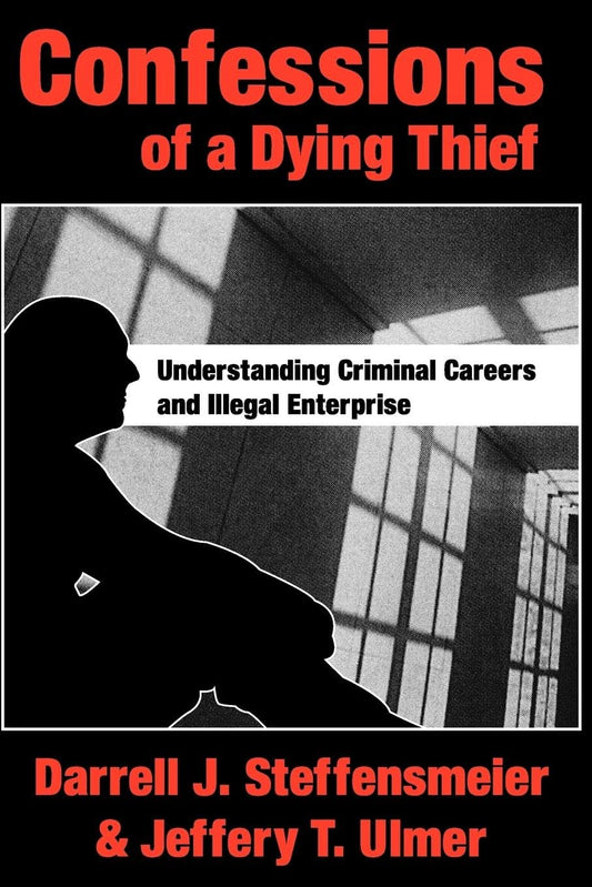 Confessions of a Dying Thief: Understanding Criminal Careers and Illegal Enterprise (NEW LINES IN CRIMINOLOGY) - 6661