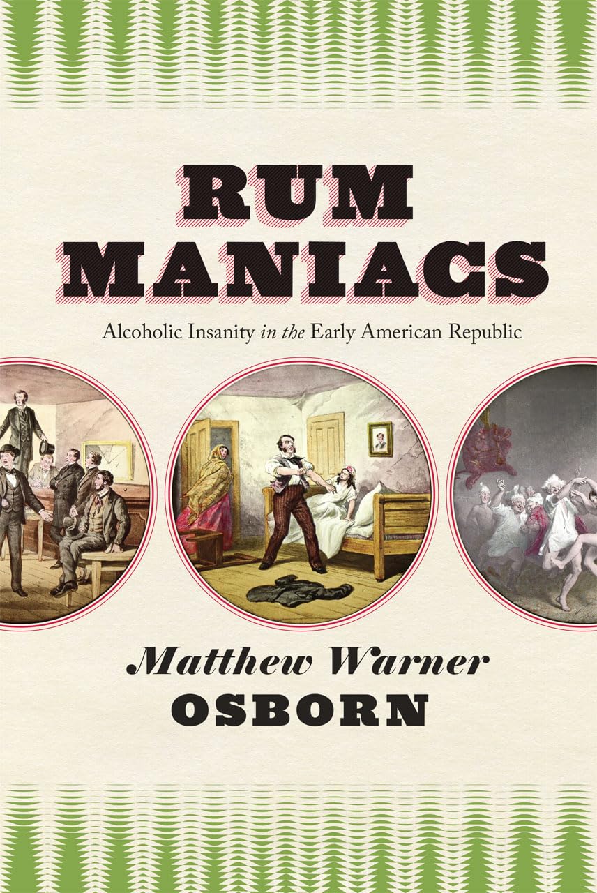 Rum Maniacs: Alcoholic Insanity in the Early American Republic - 936