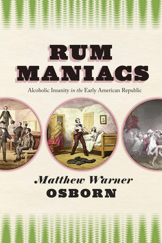 Rum Maniacs: Alcoholic Insanity in the Early American Republic - 1150