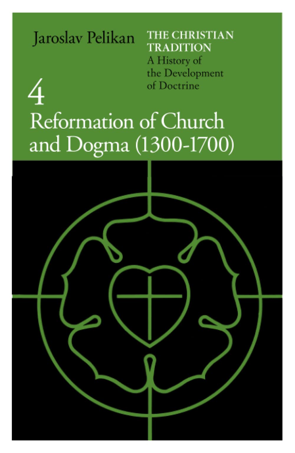 The Christian Tradition: A History of the Development of Doctrine, Vol. 4: Reformation of Church and Dogma (1300-1700)