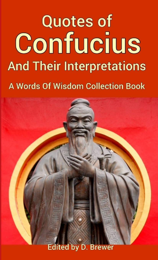 Quotes of Confucius And Their Interpretations, A Words Of Wisdom Collection Book - 6592
