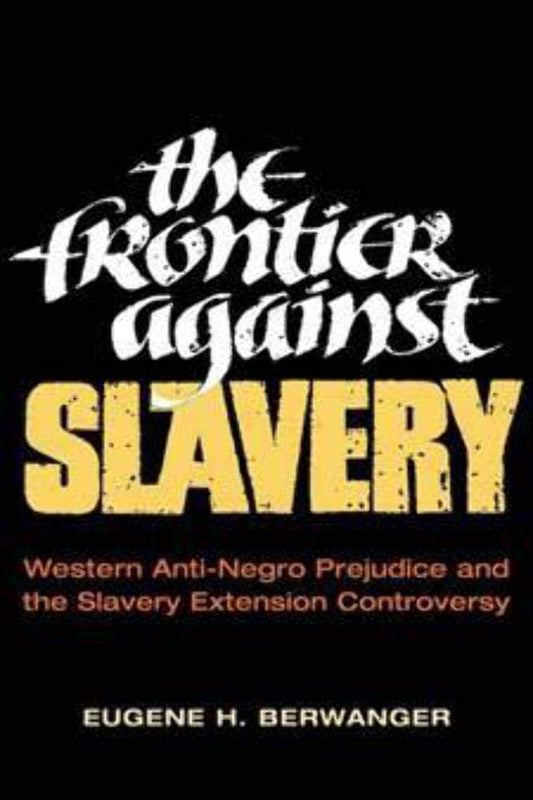 The Frontier against Slavery: Western Anti-Negro Prejudice and the Slavery Extension Controversy - 7190