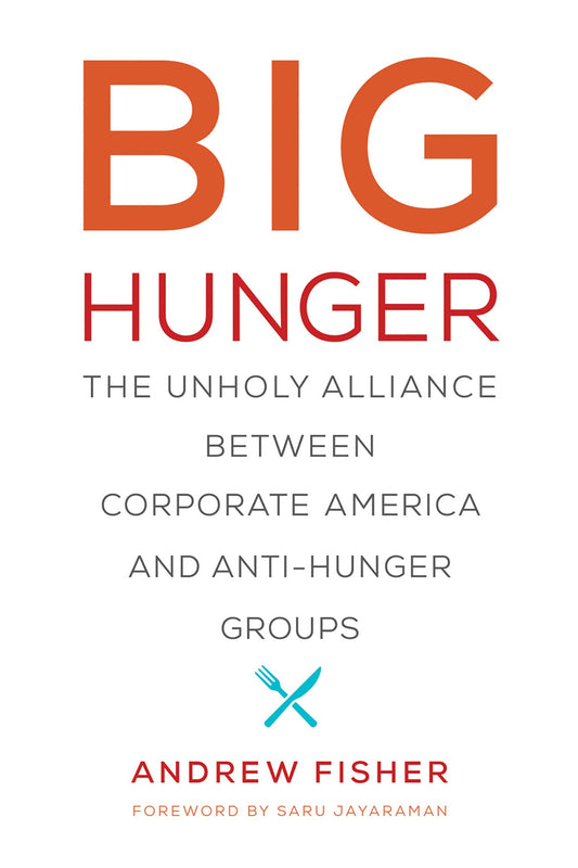 Big Hunger: The Unholy Alliance between Corporate America and Anti-Hunger Groups (Food, Health, and the Environment) - 8830