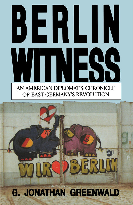 Berlin Witness: An American Diplomat's Chronicle of East German's Revolution