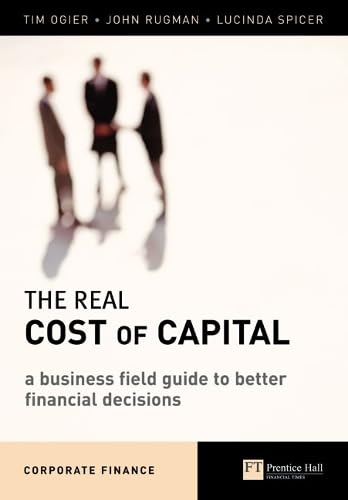 The Real Cost of Capital: A Business Field Guide to Better Financial Decisions - 1158