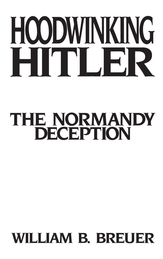 Hoodwinking Hitler: The Normandy Deception