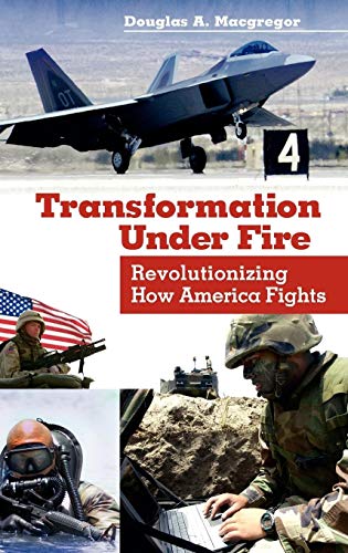 Transformation Under Fire: Revolutionizing How America Fights - 6234