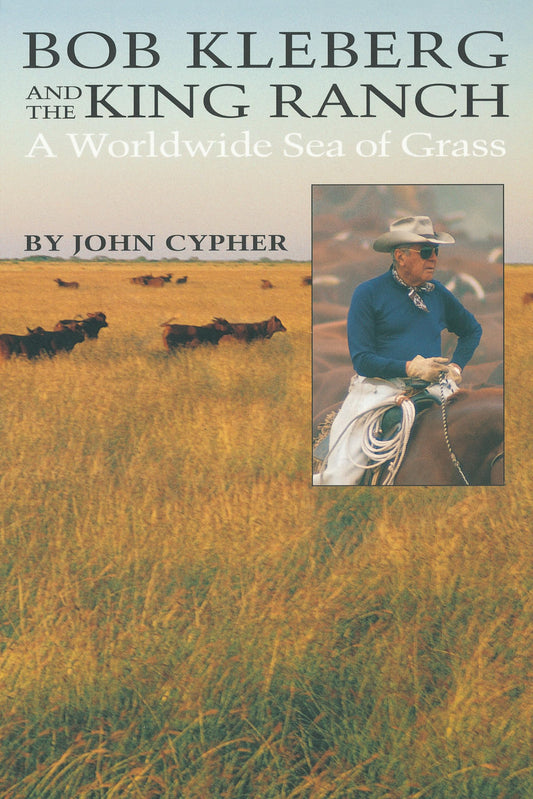 Bob Kleberg and the King Ranch: A Worldwide Sea of Grass - 3023