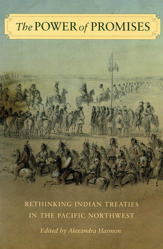 The Power of Promises: Rethinking Indian Treaties in the Pacific Northwest (Emil and Kathleen Sick Book Series in Western History and Biography) - 2908