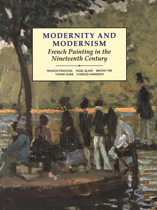 Modernity and Modernism: French Painting in the Nineteenth Century (Modern Art Practices and Debates) - 4830