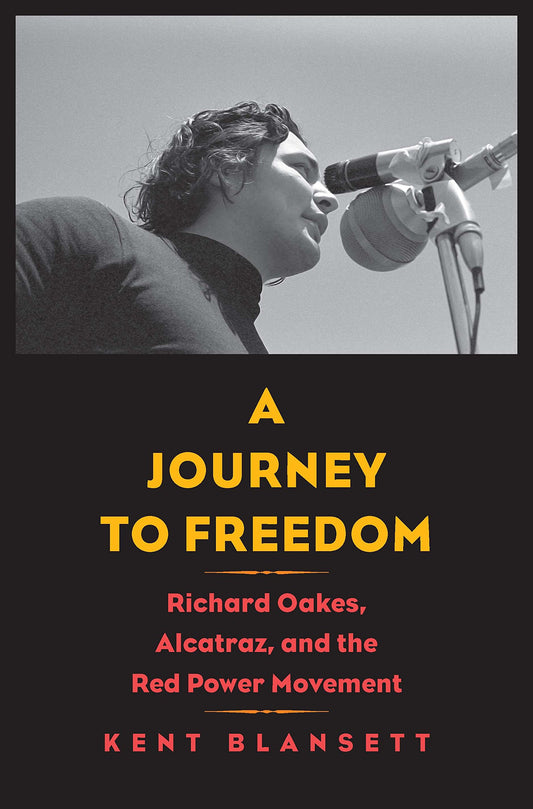 A Journey to Freedom: Richard Oakes, Alcatraz, and the Red Power Movement (The Henry Roe Cloud Series on American Indians and Modernity) - 2623