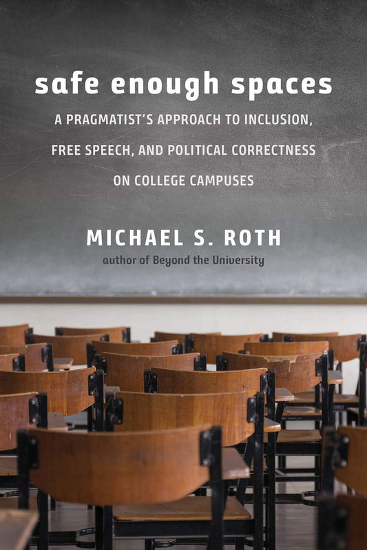 Safe Enough Spaces: A Pragmatist’s Approach to Inclusion, Free Speech, and Political Correctness on College Campuses - 6186