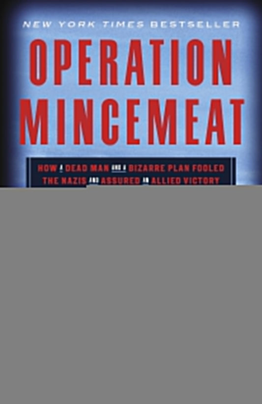 Operation Mincemeat: How a Dead Man and a Bizarre Plan Fooled the Nazis and Assured an Allied Victory - 9170
