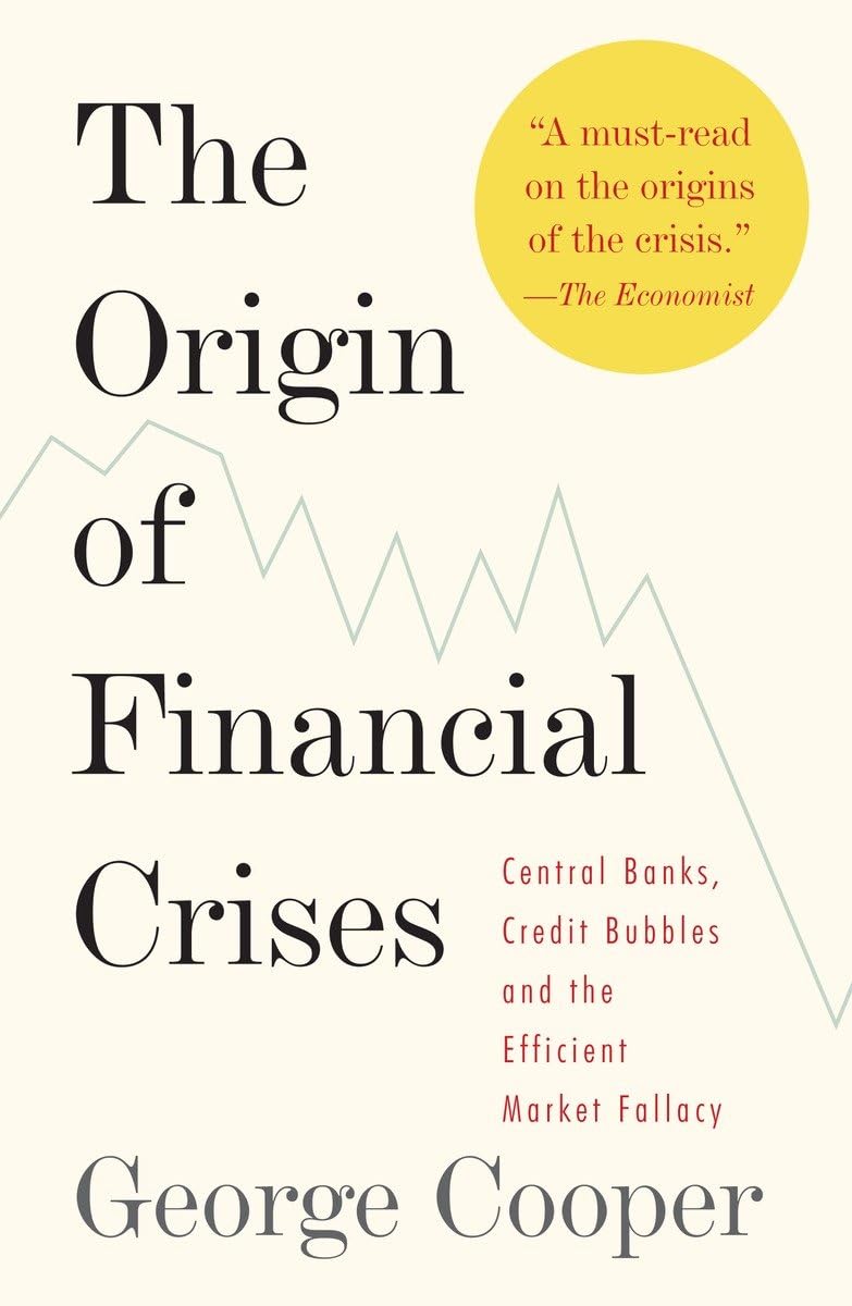 The Origin of Financial Crises: Central Banks, Credit Bubbles, and the Efficient Market Fallacy - 713