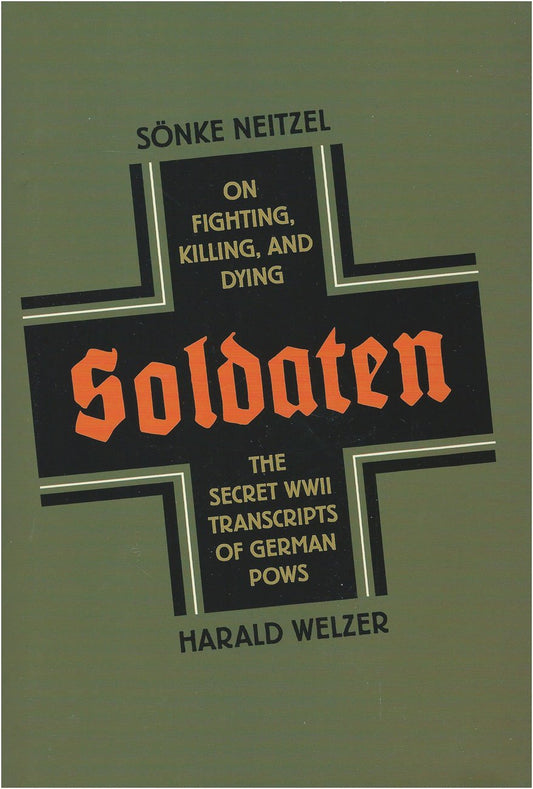 Soldaten: On Fighting, Killing, and Dying, The Secret WWII Transcripts of German POWS