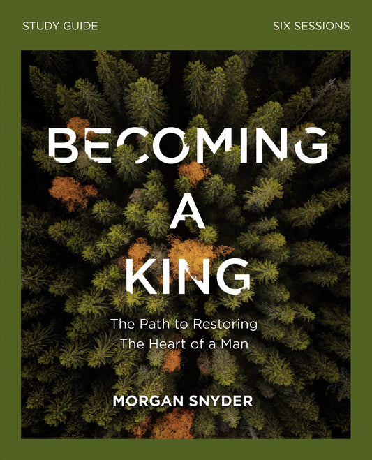 Becoming a King Study Guide: The Path to Restoring the Heart of Man - 7477