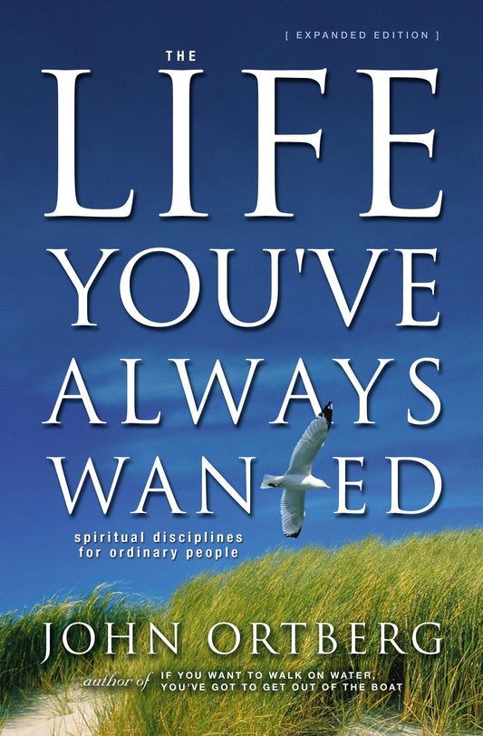The Life You've Always Wanted: Spiritual Disciplines for Ordinary People (Expanded and Adapted for Small Groups)