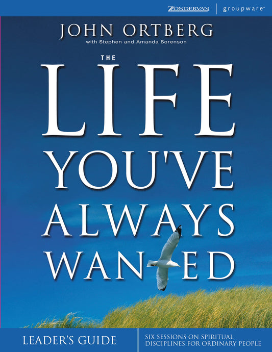 The Life You've Always Wanted Leader's Guide: Six Sessions on Spiritual Disciplines for Ordinary People, Leader's Guide