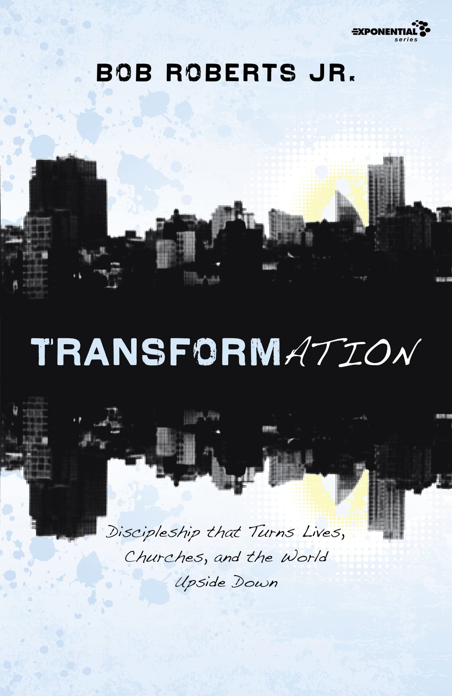 Transformation: Discipleship that Turns Lives, Churches, and the World Upside Down (Exponential Series)