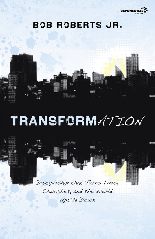 Transformation: Discipleship that Turns Lives, Churches, and the World Upside Down (Exponential Series)