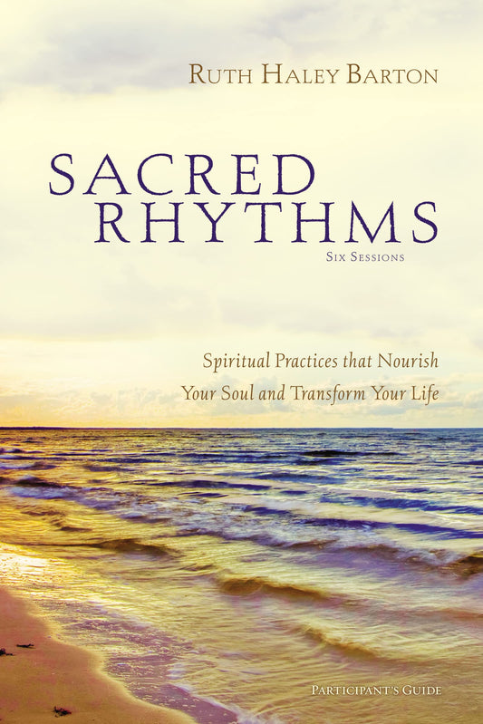 Sacred Rhythms Bible Study Participant's Guide: Spiritual Practices that Nourish Your Soul and Transform Your Life - 8944