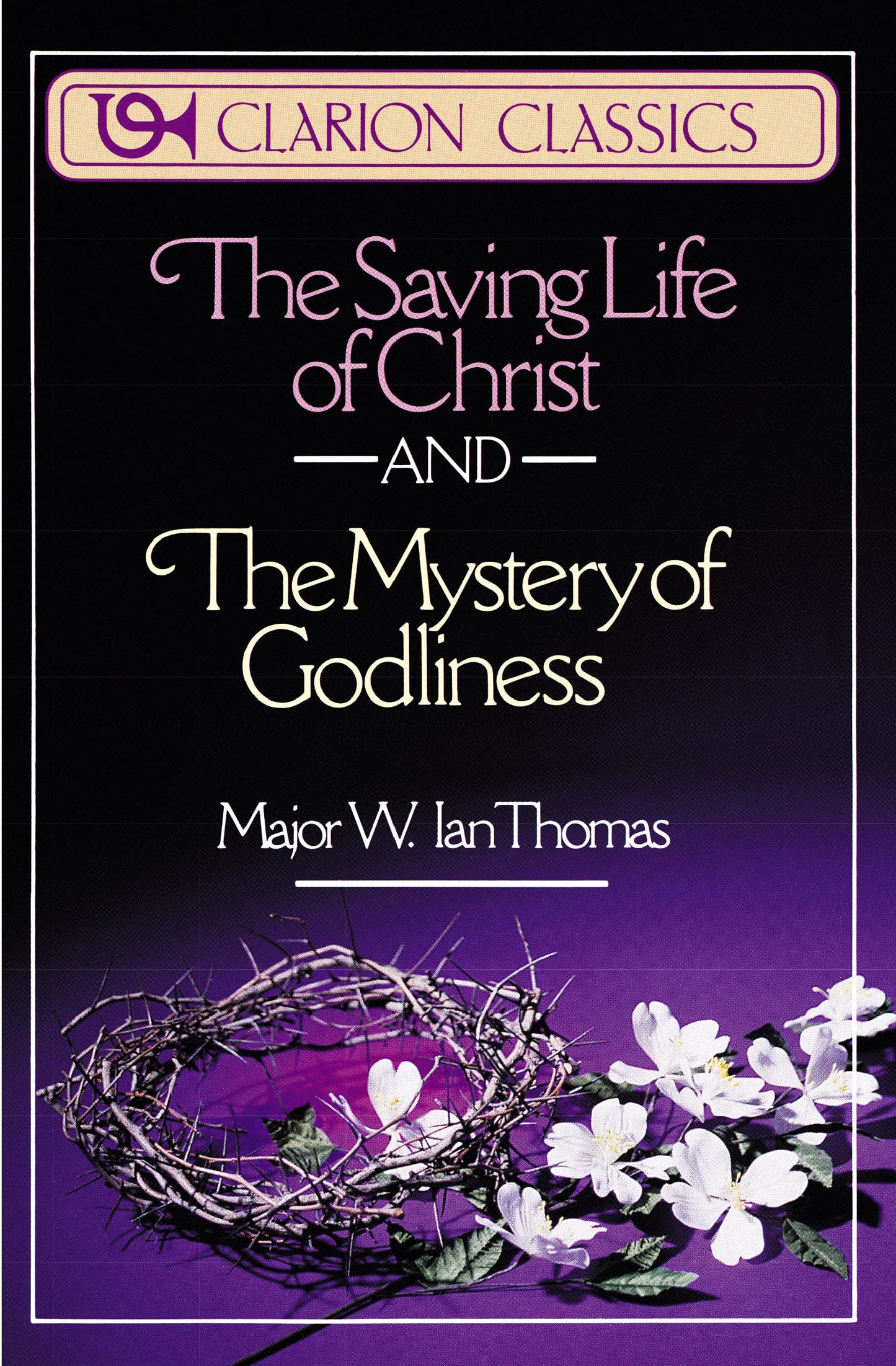 The Saving Life of Christ and the Mystery of Godliness: Two Classics of Victorious Christian Living in One Volume (Clarion Classics) - 994